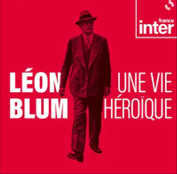 Maison Léon Blum - Podcast France Inter <br>"Léon Blum, une vie héroïque"